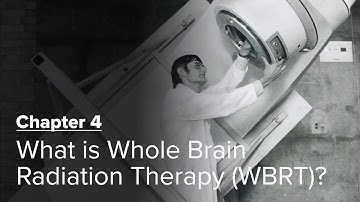 What is Whole Brain Radiation Therapy (WBRT)? Chapter 4 — Brain Metastases: A Documentary