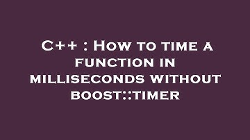 C++ : How to time a function in milliseconds without boost::timer