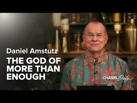 Provision Flows From Identity, Not Circumstance - Daniel Amstutz - Charis Daily - Season 15 Ep. 22