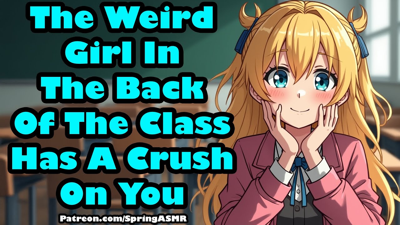 The Weird Girl In The Back Of The Class Has A Crush On You [F4M] [ASMR]