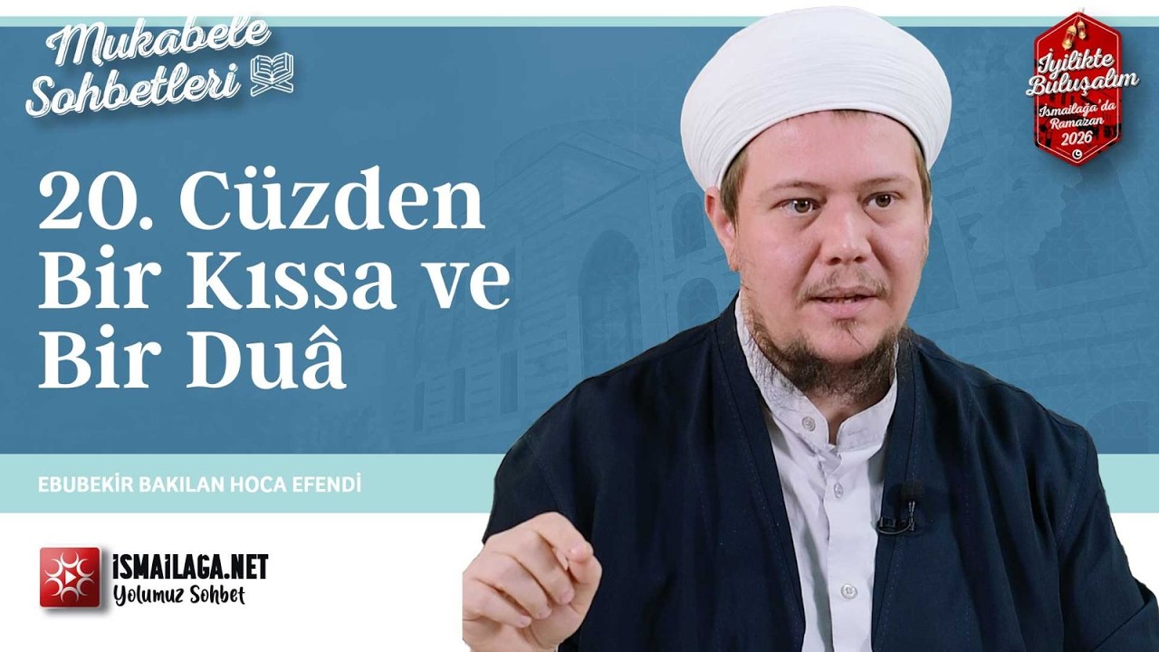Mukâbele Sohbetleri: 20. Cüzden Bir Kıssa ve Bir Duâ - Ebubekir Bakılan Hoca Efendi