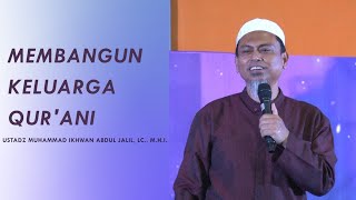 MEMBANGUN KELUARGA QUR'ANI | USTADZ MUHAMMAD IKHWAN ABDUL JALIL, LC., M.H.I.