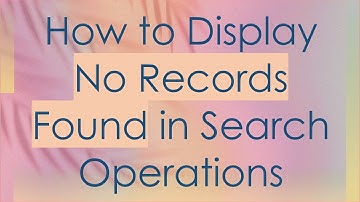 How to Display No Records Found in Search Operations