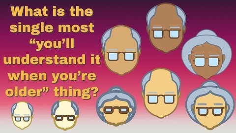 r/AskReddit: What is the single most “you’ll understand it when you’re older” thing?