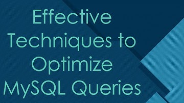 Effective Techniques to Optimize MySQL Queries