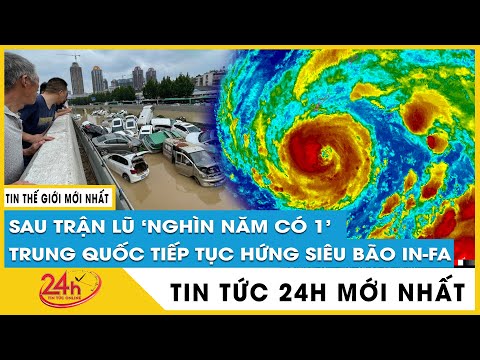 Tin mới Nhất 25/7 Lũ lụt Trung Quốc. Bão In Fa, sẽ gây mưa cực lớn, áp sát Trung Quốc. Tin TV24h