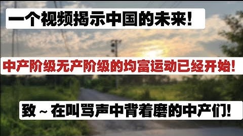 【天崩地裂】一个视频揭示中国的未来！中产阶级无产阶级的均富运动已经开始！致那些在叫骂声中背着磨的中产们！中国均富运动|中产阶级资产下滑|流动性危机|房地产陷阱|中年危机|一片红海|产业内卷加剧