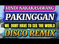 HINDI NAKAKASAWANG PAKINGGAN WE DONT HAVE TO SEE THE WORLD DISCO REMIX