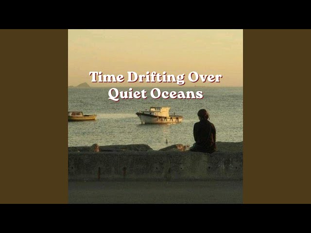 Time Drifting Over Quiet Oceans