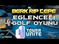 BERK RİP TEPE GOLF OYUNU TOWER UNITE OYNUYOR TAM EKİP DİRENCAN BİRİNCİ (14.11.2017)