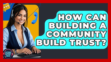 How Can Building A Community Build Trust? - Customer Support Coach