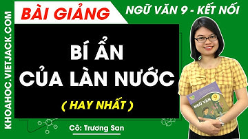 Bí ẩn của làn nước | Ngữ văn 9 - Kết nối tri thức - Cô San (HAY NHẤT)