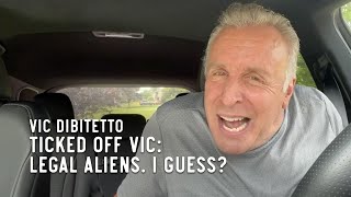 Ticked Off Vic: Legal Aliens. I guess?