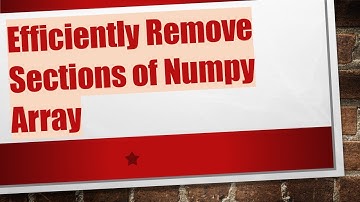 Efficiently Remove Sections of Numpy Array