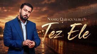 Namiq Qaraçuxurlu - Tez Ele 2026 (New Version)
