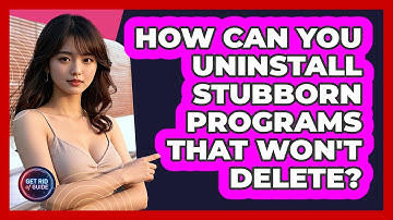 How Can You Uninstall Stubborn Programs That Won