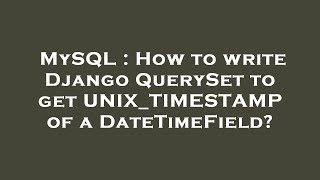 MySQL : How to write Django QuerySet to get UNIX_TIMESTAMP of a DateTimeField