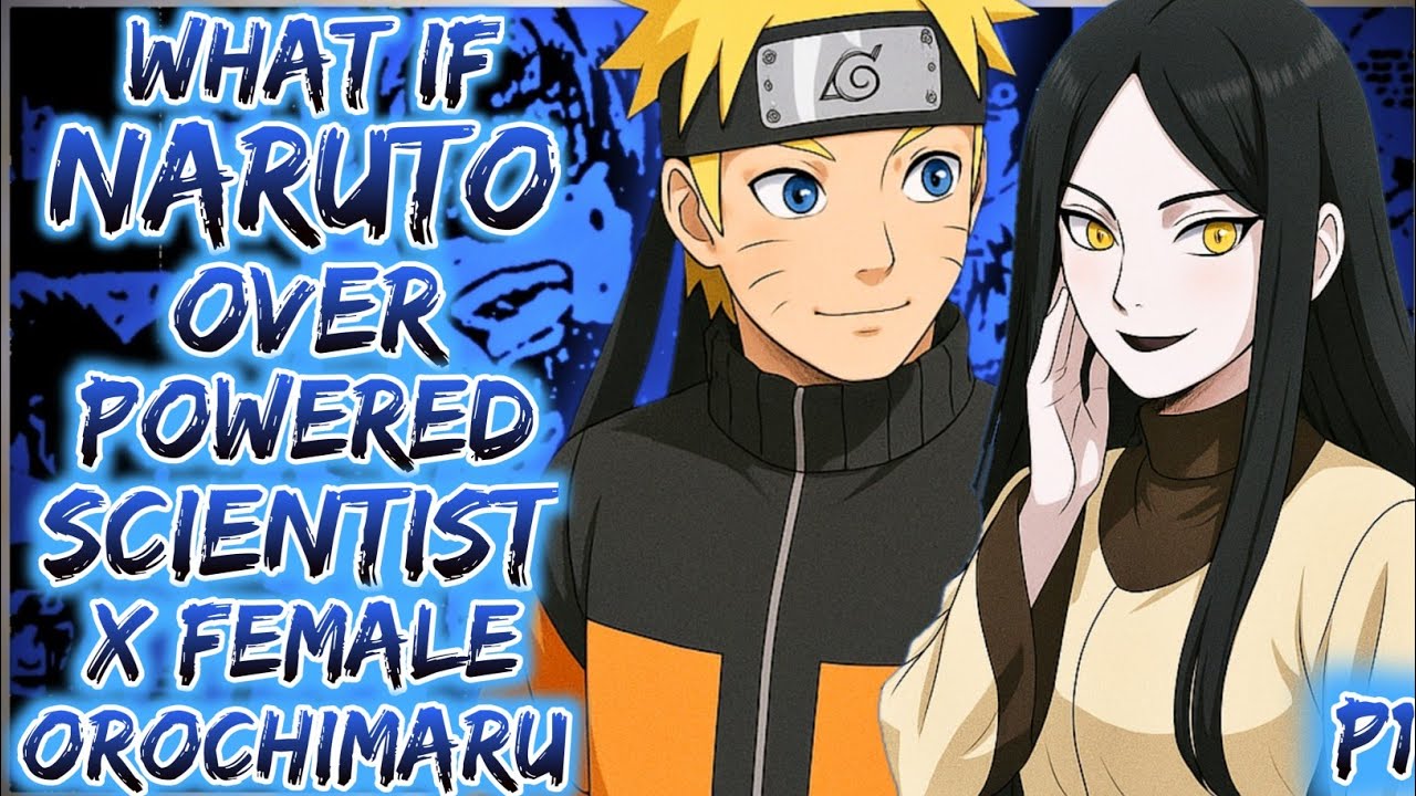 What If Naruto Was Over Powered Scientist And Get Married With Female Orochimaru