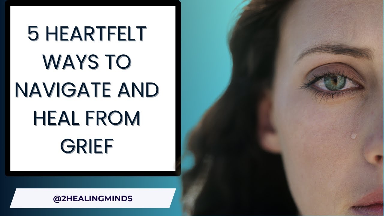 5 Heartfelt Ways to Navigate and Heal from Grief - YouTube