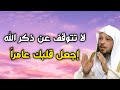 اجعل قلبك عامرا لا تتوقف عن ذكر الله الشيخ سعد العتيق 