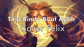 Titip Rindu Buat Ayah | Cover Felix (Lirik)