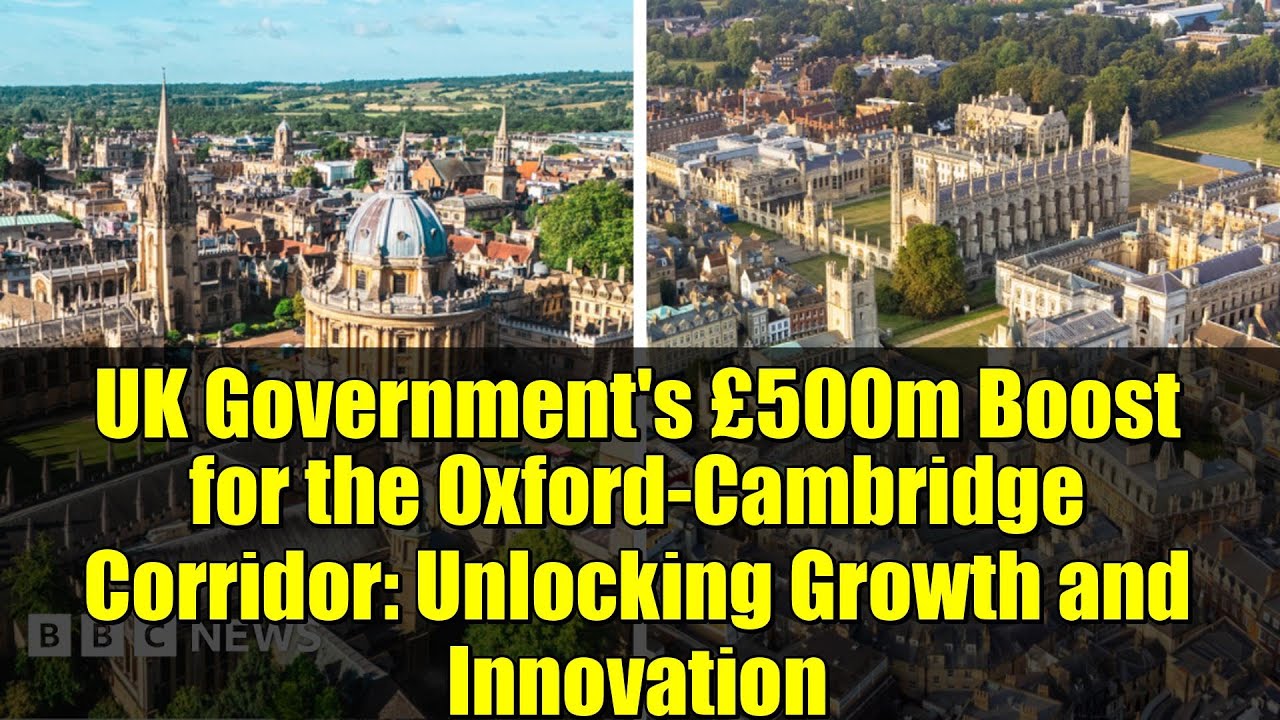 UK Government's £500m Boost for the Oxford-Cambridge Corridor: Unlocking Growth and Innovation