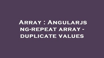 Array : Angularjs ng-repeat array - duplicate values