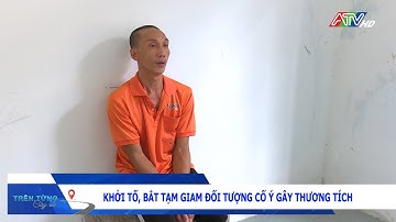 Khởi tố, bắt tạm giam đối tượng cố ý gây thương tích | Đài Truyền hình An Giang
