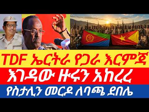 ሰበር🔥የTDF የኤርትራ መከላከያ የጋራ እርምጃ ጀመሩ/እገዳው ዙሩን አከረረ/የስታሊን መርዶ ለባጫ ደበሌ