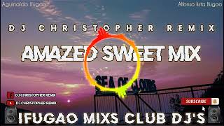 Amazed Sweet mix_DJ Christopher Remix_2k24 IFUGAO MIXS CLUB DJ'S