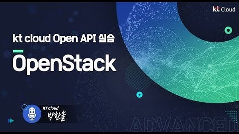 [kt cloud Advanced] Open API 실습 2편 OpenStack