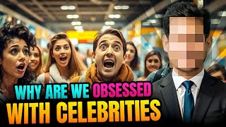 Why Are We OBSESSED With Celebrities? | The Dark Truth Behind Fame Culture