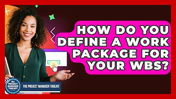 How Do You Define A Work Package For Your WBS? - The Project Manager Toolkit