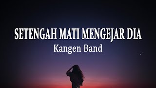 Kangen Band - Setengah Mati Mengejar Dia (Lirik Lagu)