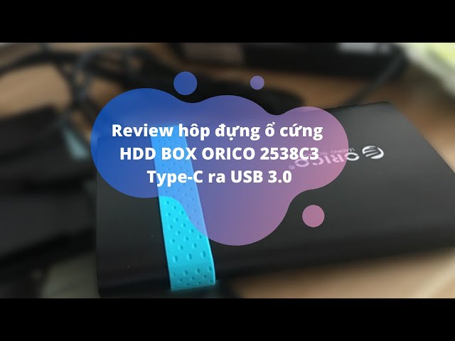 Review hôp đựng ổ cứng HDD BOX ORICO 2538C3 - Type-C ra USB 3.0