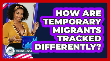 How Are Temporary Migrants Tracked Differently? - Demographic Data Answers