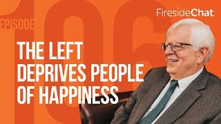 Fireside Chat Ep. 106 - The Left Deprives People of Happiness