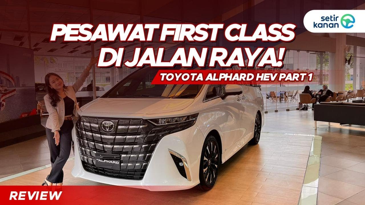 Toyota Alphard HEV Part 1 : Naik 300 Juta, Semakin Mewah, Canggih dan Irit! | Setir Kanan