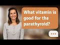 What vitamin is good for the parathyroid? | Parathyroid Vitamin