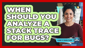 When Should You Analyze a Stack Trace for Bugs?