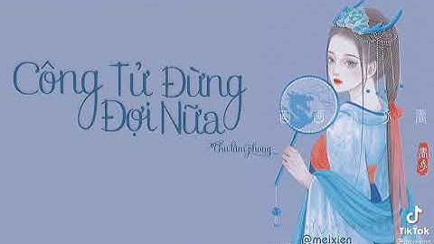 (vietsub ) Công tử đừng đợi nữa _Chu Lâm Phong // hội yêu thích nhạc trung quốc