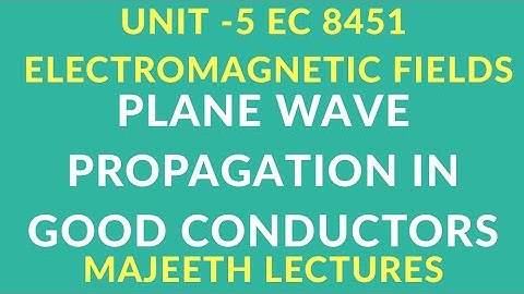 EC8451 ELECTROMAGNETIC FIELDS- PLANR WAVE PROPAGATION IN GOOD CONDUCTORS