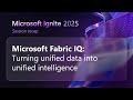 Microsoft Fabric IQ: Turning unified data into unified intelligence