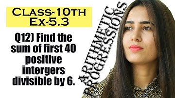 Class-10th Exercise-5.3 Q-12 Find the sum of first 40 positive integers divisible by 6.