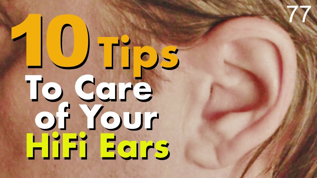 10 Tips To Take Care of Your HiFi Ears - Audiophile Advice - Ep 77