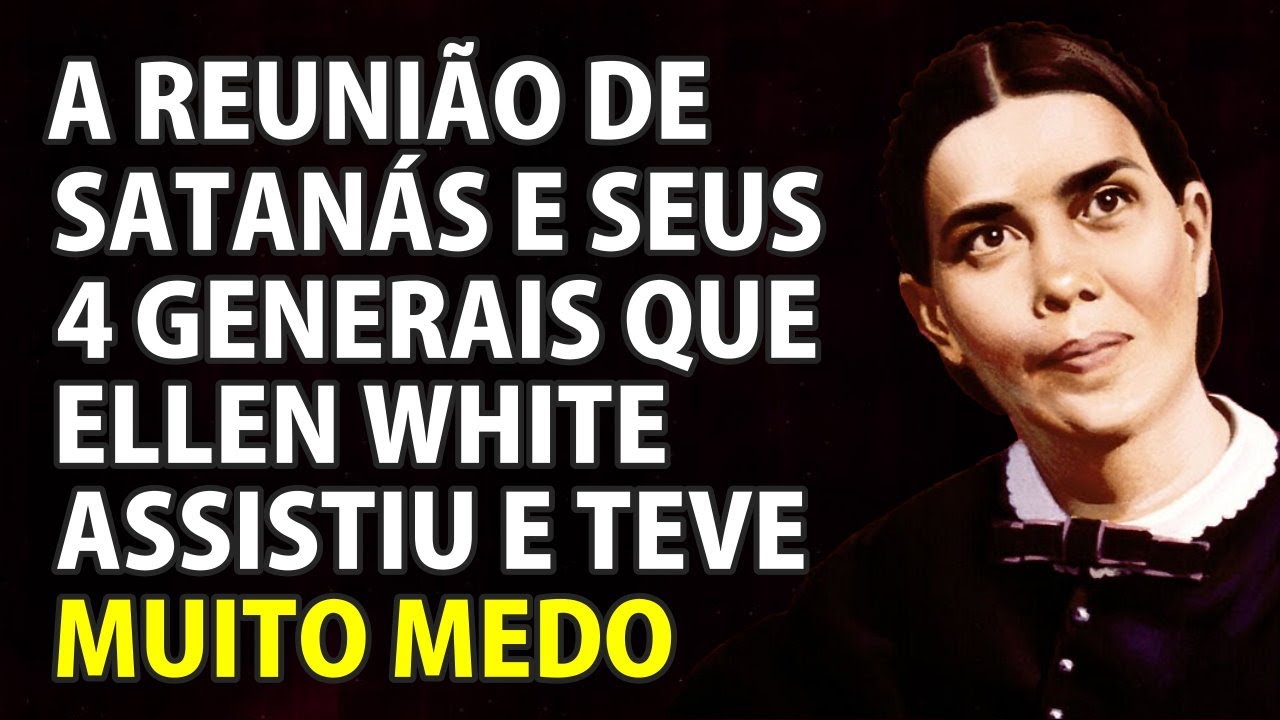 A Reunião de Satanás Com Seus 4 Generais Que Ellen White Teve Medo - VD-0188