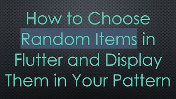 How to Choose Random Items in Flutter and Display Them in Your Pattern