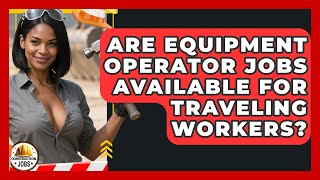 Are Equipment Operator Jobs Available for Traveling Workers? | Construction Jobs