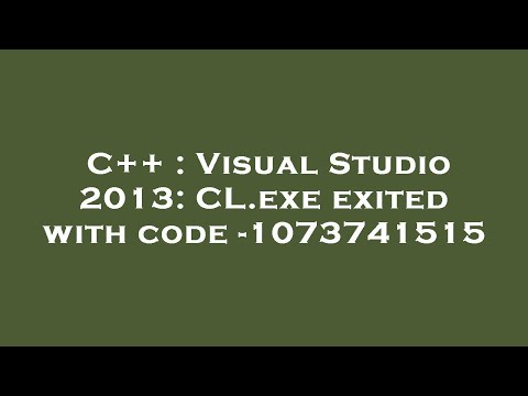 C++ : Visual Studio 2013: CL.exe exited with code -1073741515