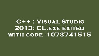 C++ : Visual Studio 2013: CL.exe exited with code -1073741515
